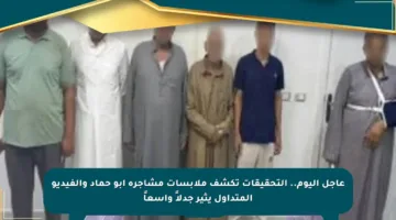 عاجل اليوم.. التحقيقات تكشف ملابسات مشاجرة أبو حماد والفيديو المتداول يثير جدلاً واسعاً